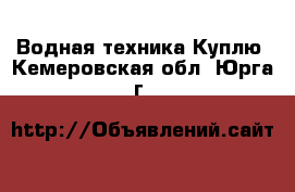 Водная техника Куплю. Кемеровская обл.,Юрга г.